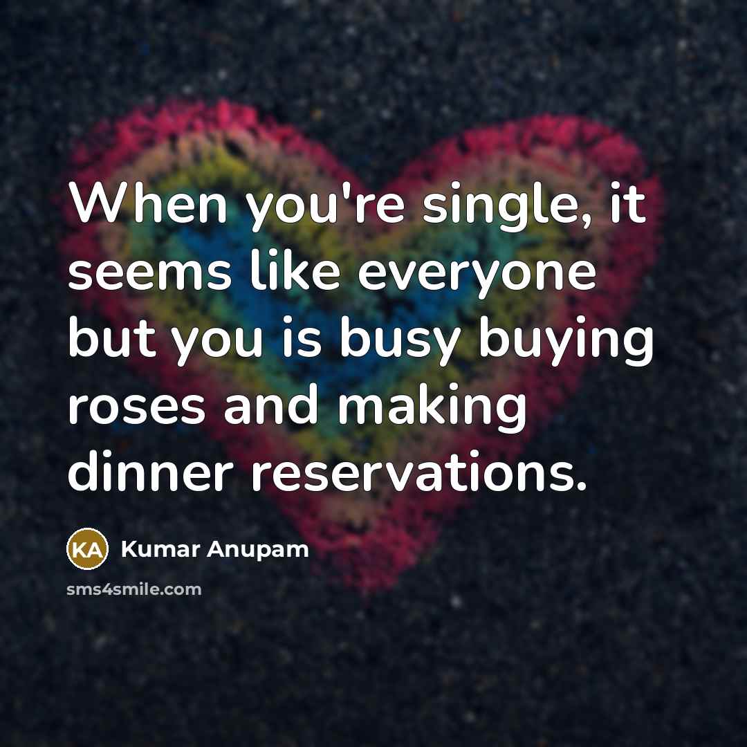 “When you're single, it seems like everyone but you is…” quote by Kumar Anupam