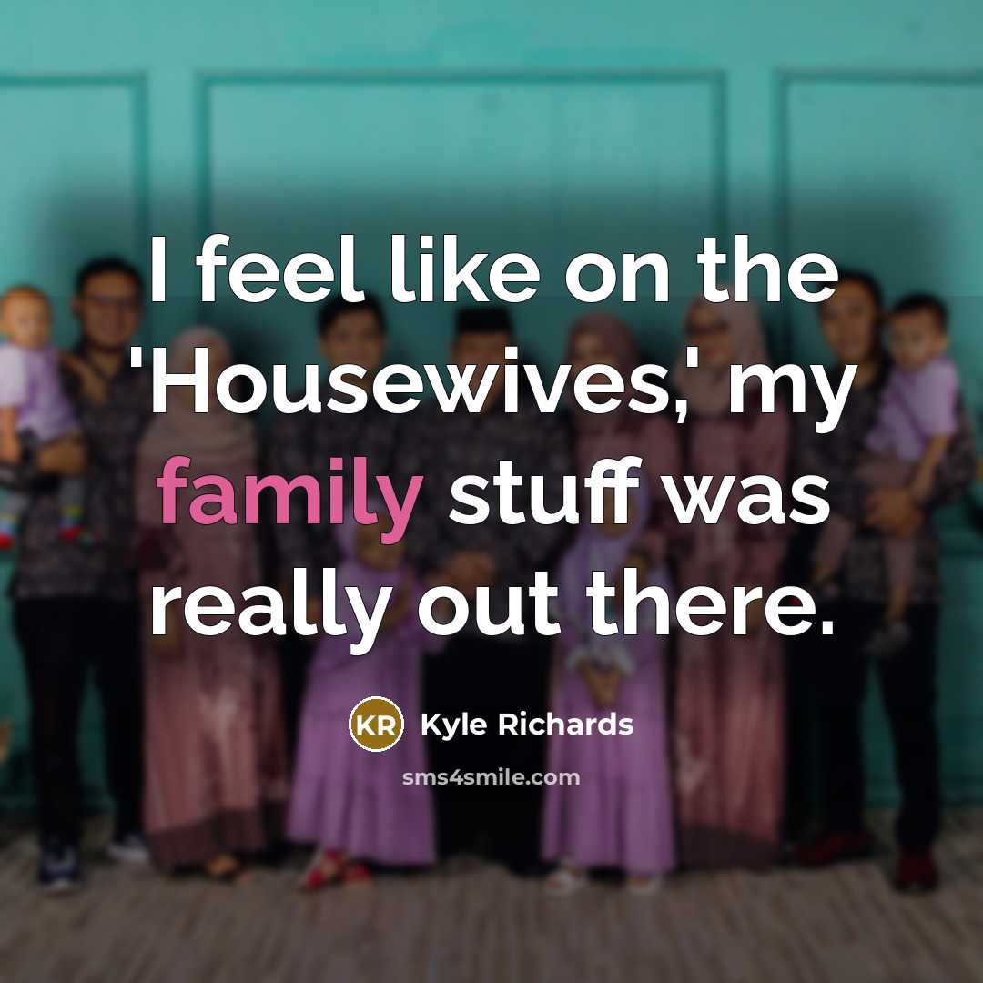 “I feel like on the 'Housewives,' my family stuff was…” quote by Kyle Richards