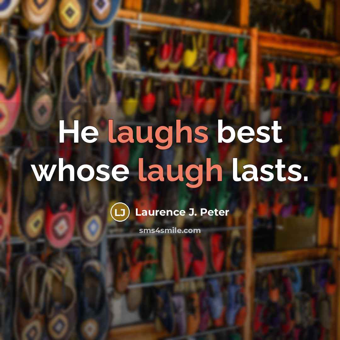 “He laughs best whose laugh lasts.” quote by Laurence J. Peter