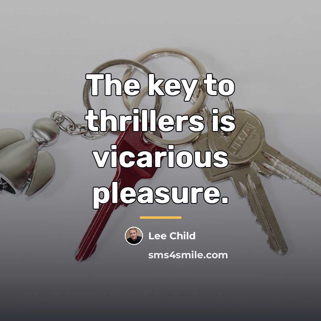 “The key to thrillers is vicarious pleasure.…” quote by Lee Child