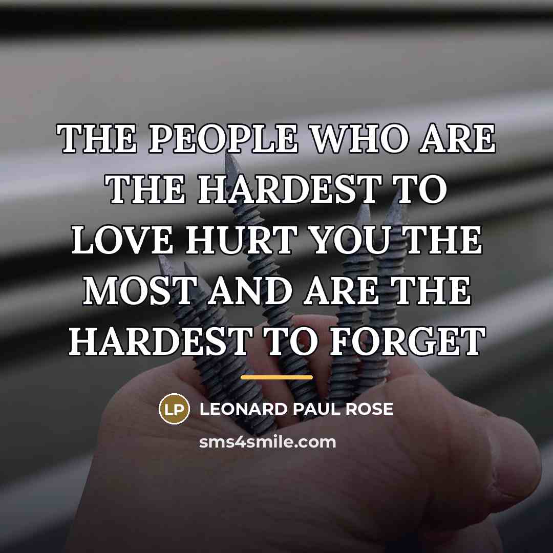 “THE PEOPLE WHO ARE THE HARDEST TO LOVE HURT YOU…” quote by Leonard Paul Rose