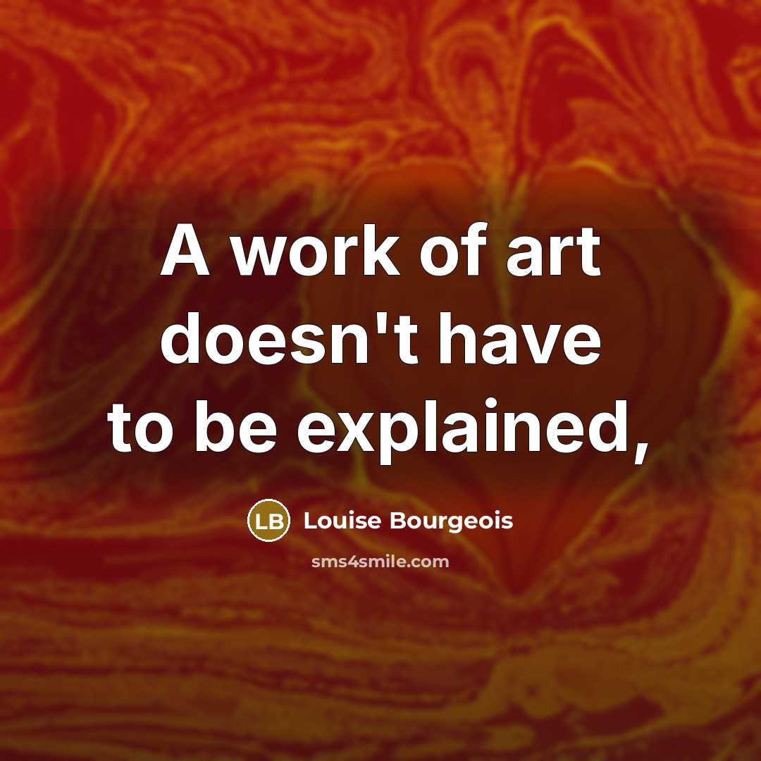 “A work of art doesn't have to be explained,…” quote by Louise Bourgeois