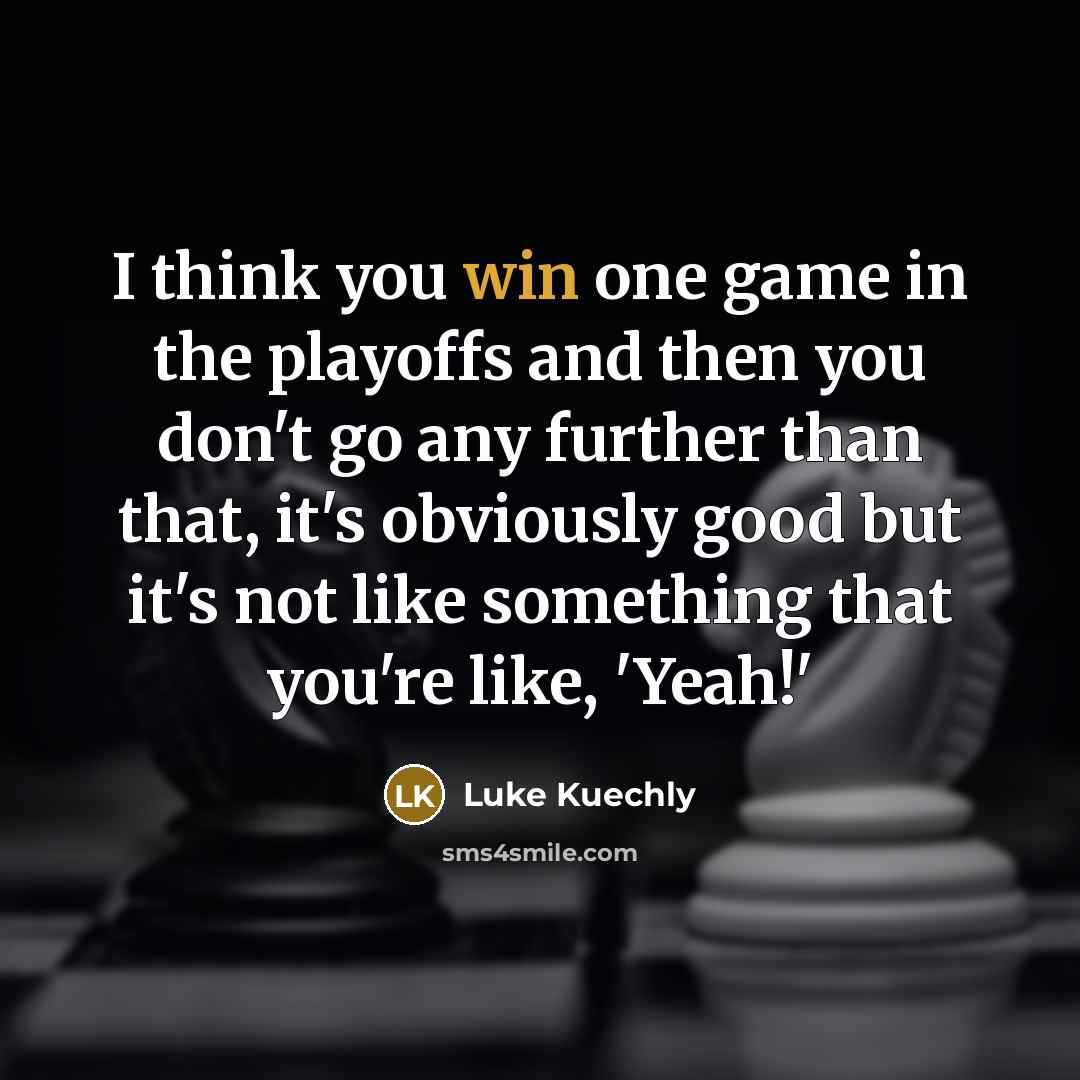 “I think you win one game in the playoffs and…” quote by Luke Kuechly