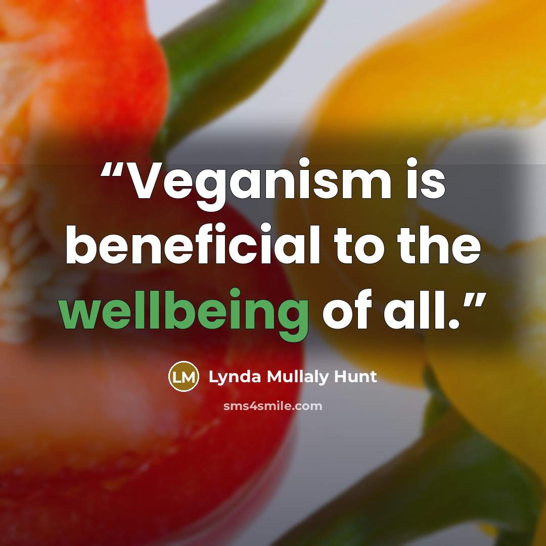 “Veganism is beneficial to the wellbeing of all.” quote by Lynda Mullaly Hunt