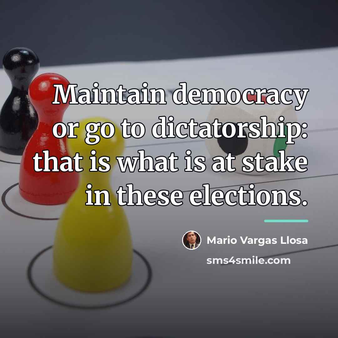 “Maintain democracy or go to dictatorship: that is what is…” quote by Mario Vargas Llosa
