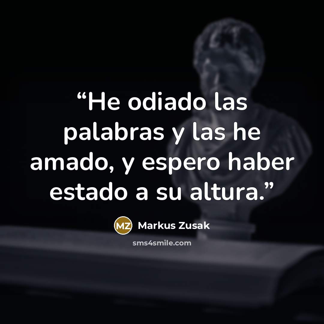 “He odiado las palabras y las he amado, y espero haber estado a su altura.” quote by Markus Zusak