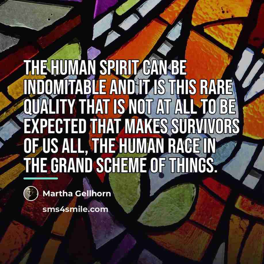 “The human spirit can be indomitable and it is this…” quote by Martha Gellhorn
