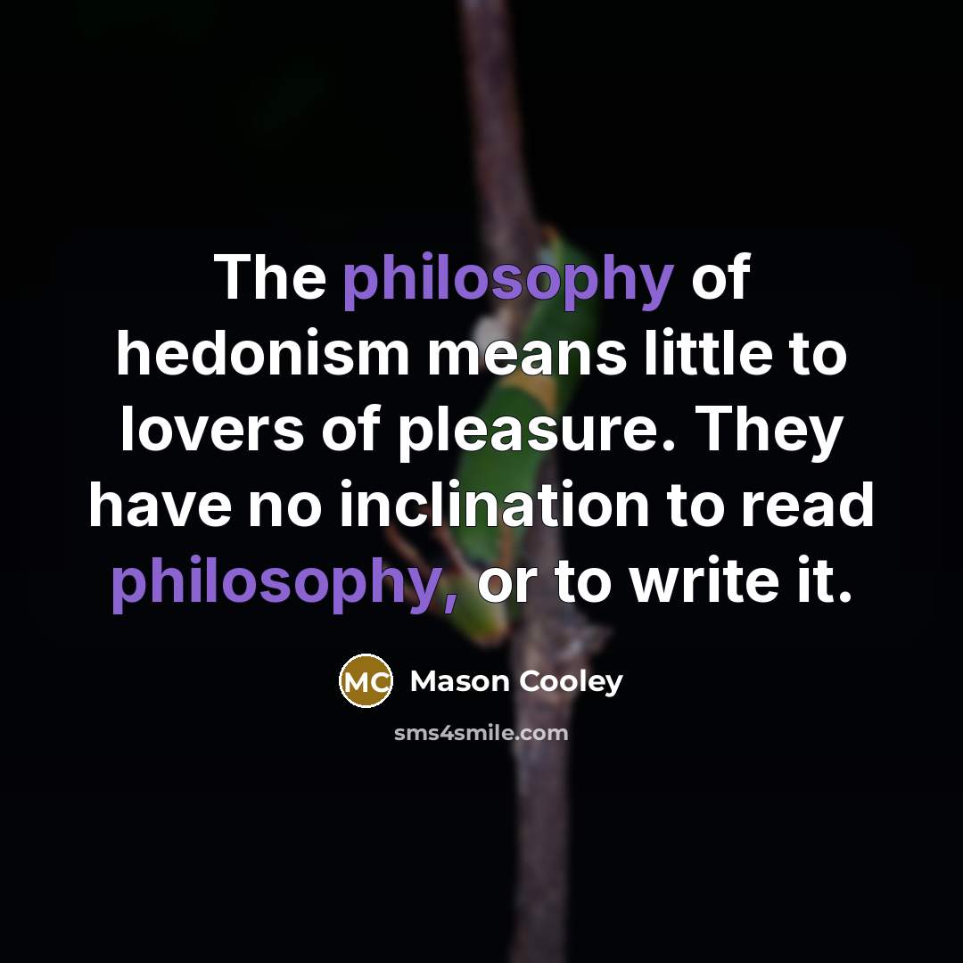 “The philosophy of hedonism means little to lovers of pleasure.…” quote by Mason Cooley