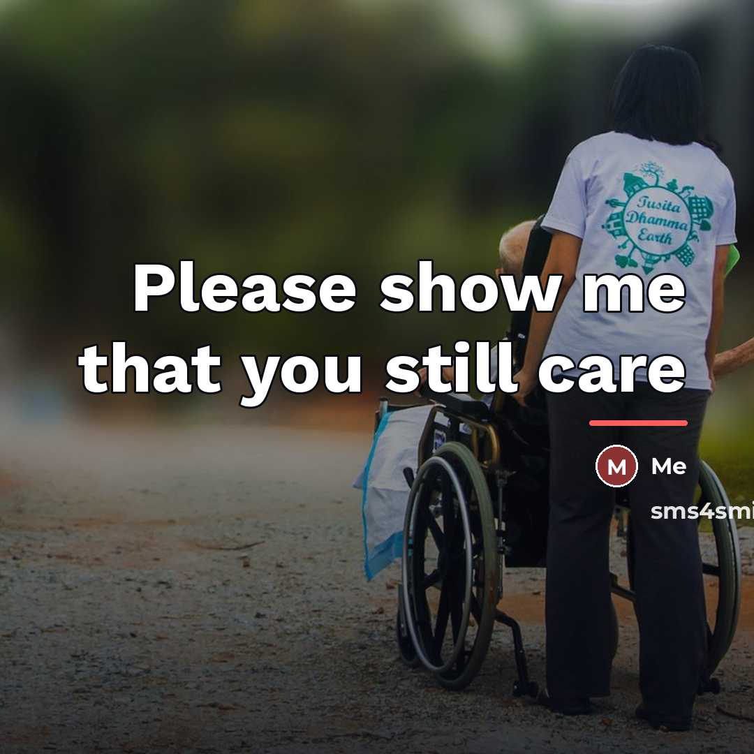 “Please show me that you still care…” quote by Me