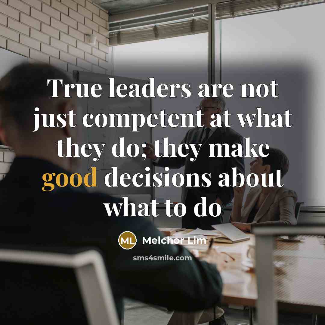 “True leaders are not just competent at what they do;…” quote by Melchor Lim