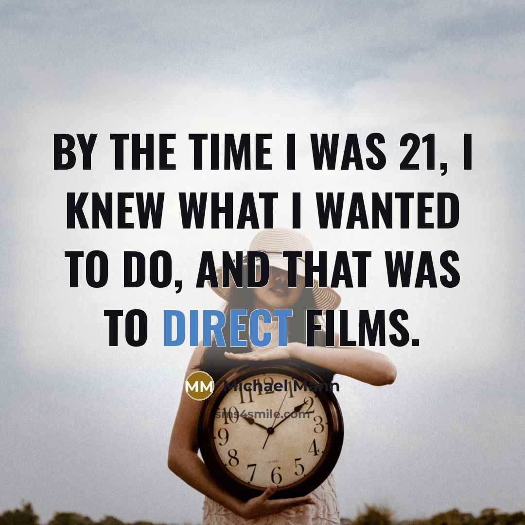 “By the time I was 21, I knew what I…” quote by Michael Mann