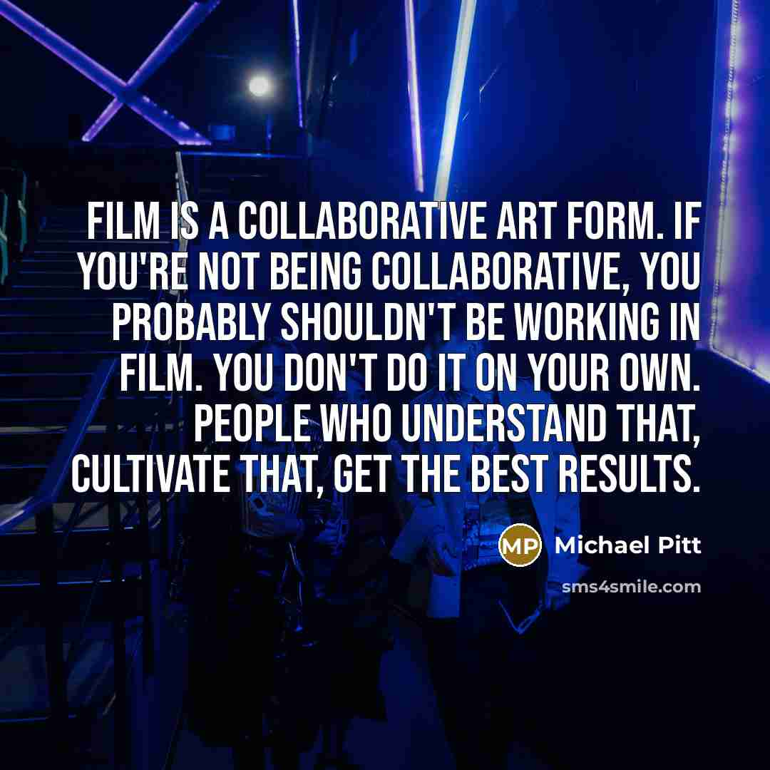 “Film is a collaborative art form. If you're not being…” quote by Michael Pitt