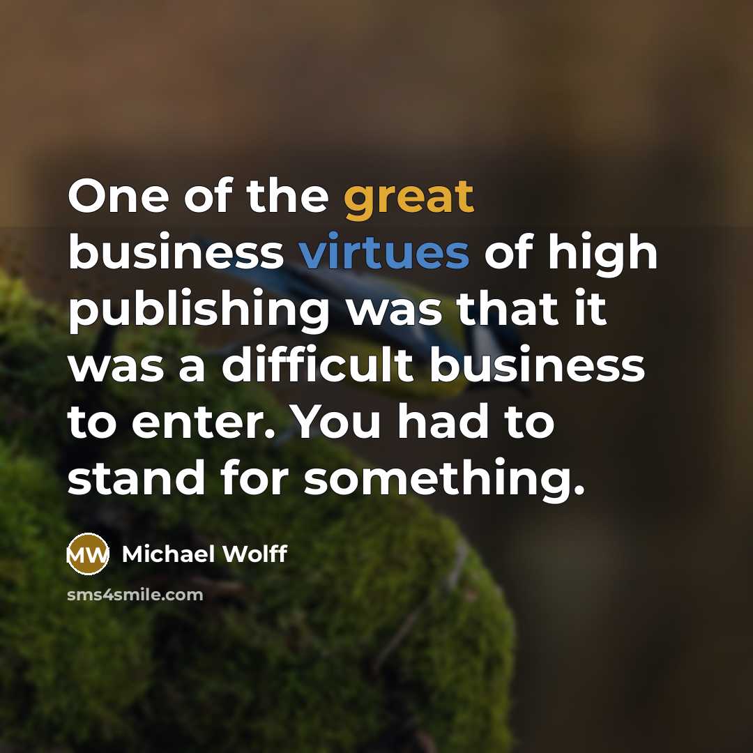 “One of the great business virtues of high publishing was…” quote by Michael Wolff