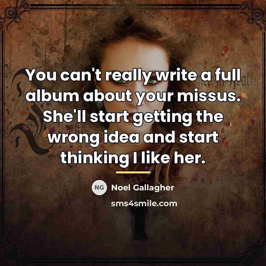 “You can't really write a full album about your missus.…” quote by Noel Gallagher