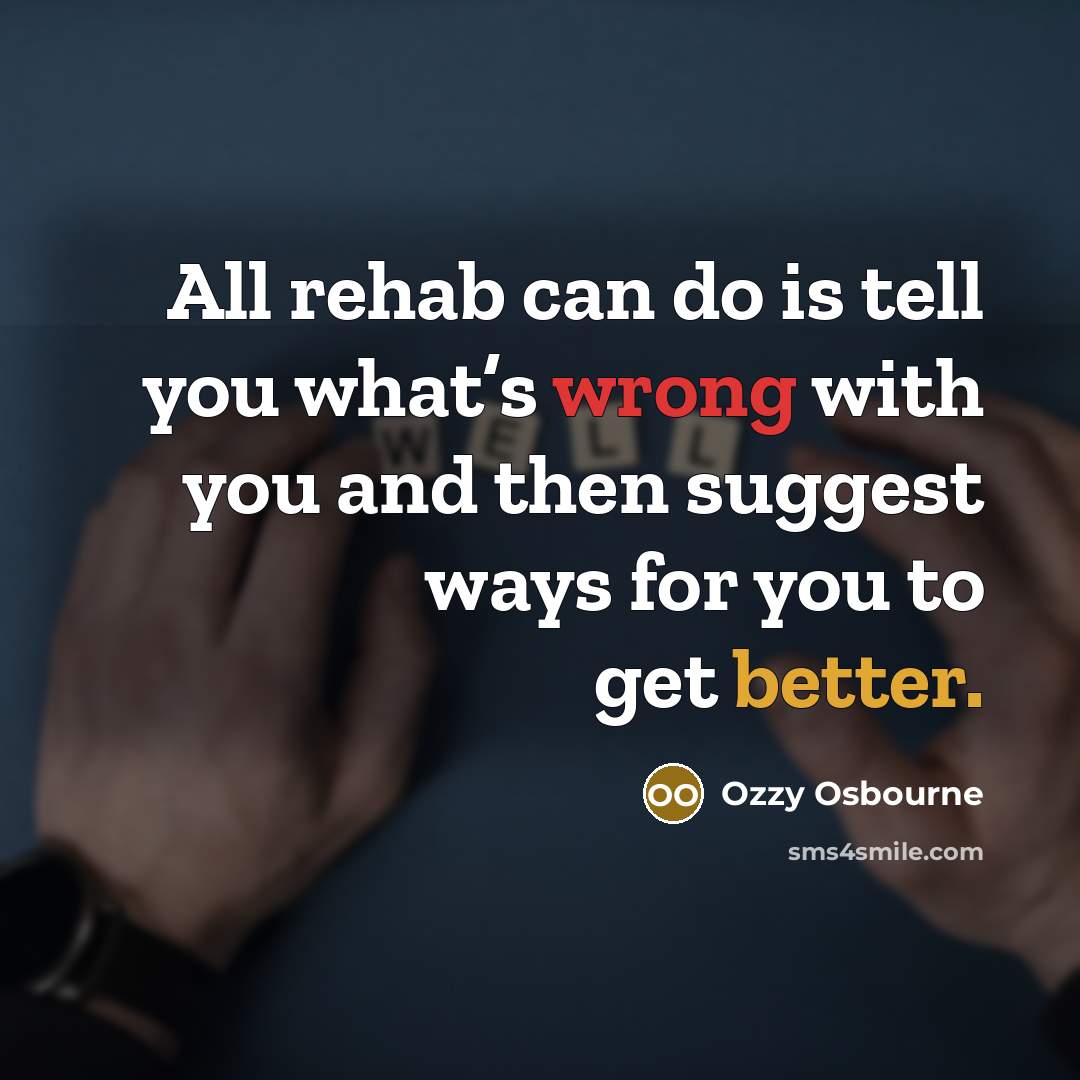 “All rehab can do is tell you what’s wrong with…” quote by Ozzy Osbourne