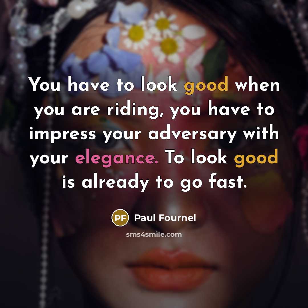 “You have to look good when you are riding, you…” quote by Paul Fournel
