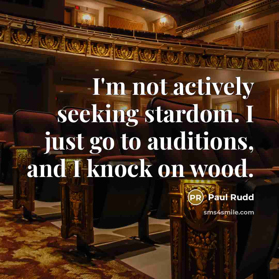 “I'm not actively seeking stardom. I just go to auditions,…” quote by Paul Rudd
