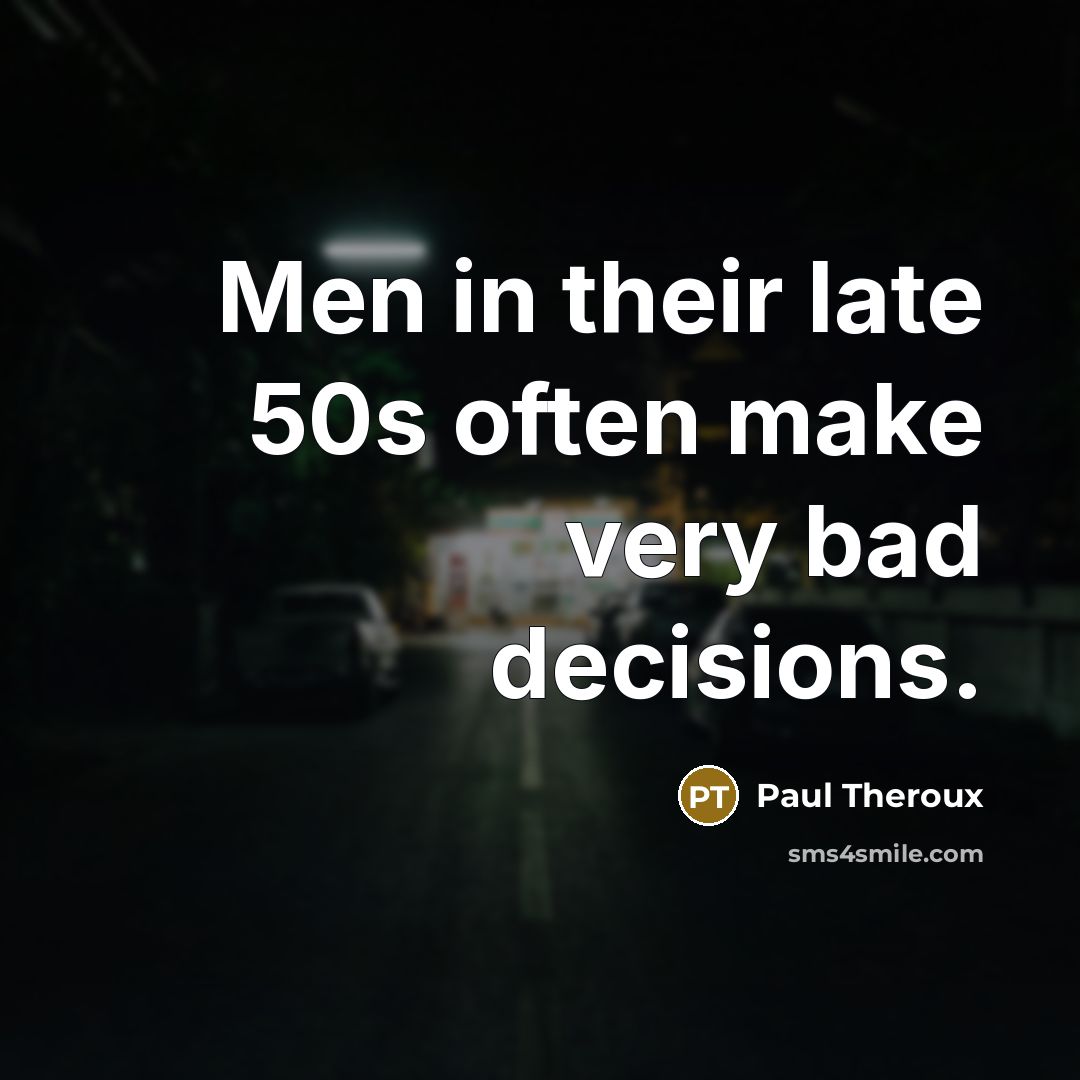 “Men in their late 50s often make very bad decisions.…” quote by Paul Theroux