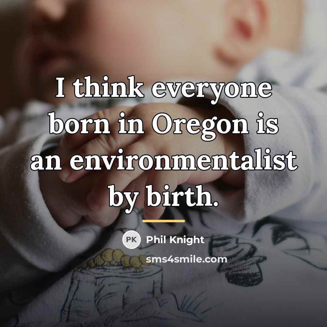 “I think everyone born in Oregon is an environmentalist by…” quote by Phil Knight