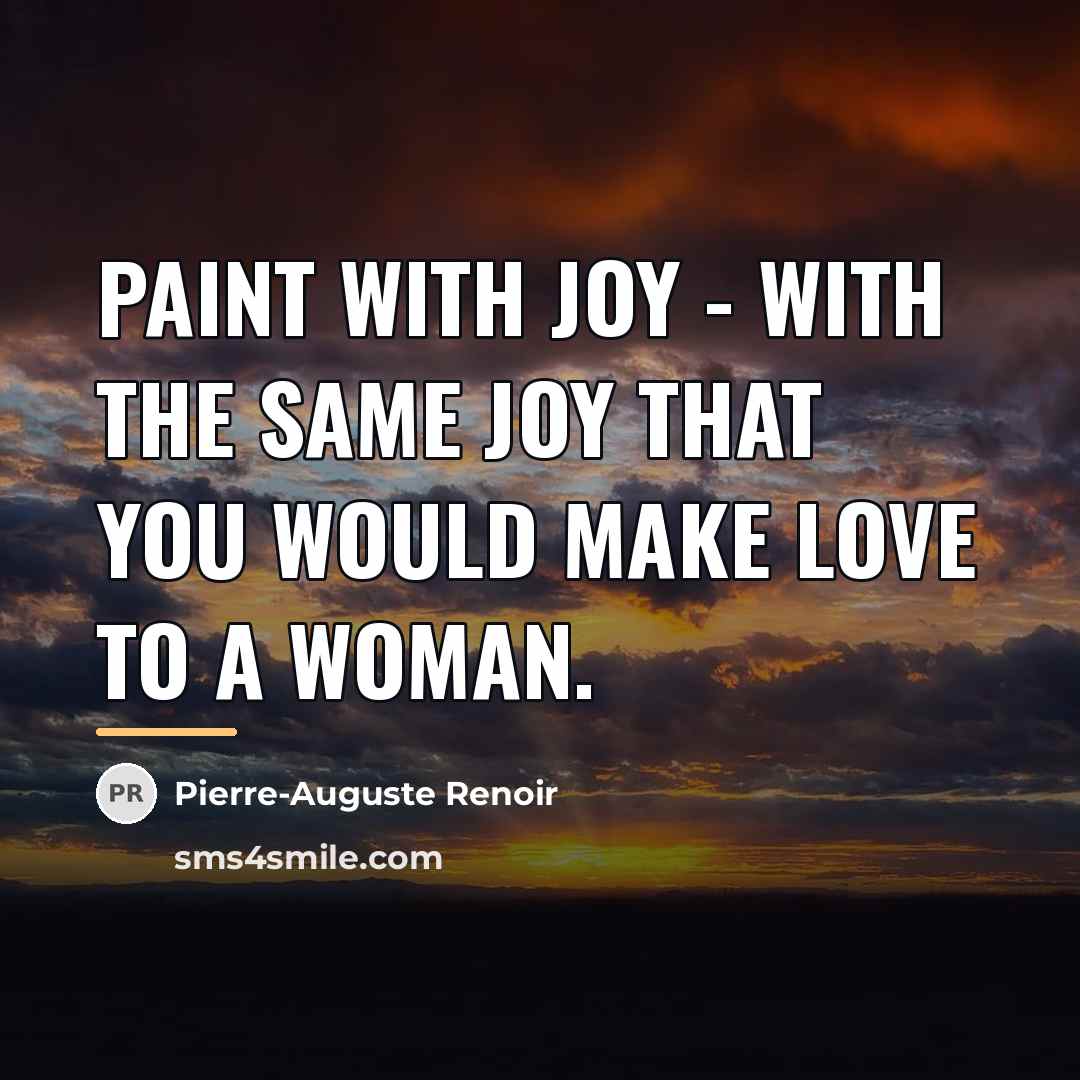 “Paint with joy - with the same joy that you…” quote by Pierre-Auguste Renoir