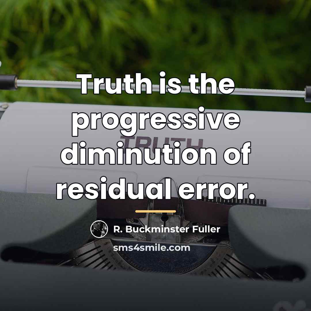 “Truth is the progressive diminution of residual error.…” quote by R. Buckminster Fuller