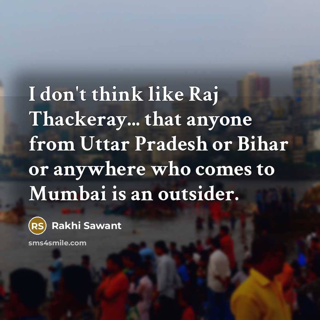 “I don't think like Raj Thackeray... that anyone from Uttar…” quote by Rakhi Sawant
