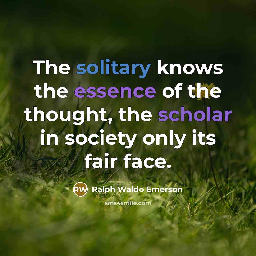 “The solitary knows the essence of the thought, the scholar…” quote by Ralph Waldo Emerson