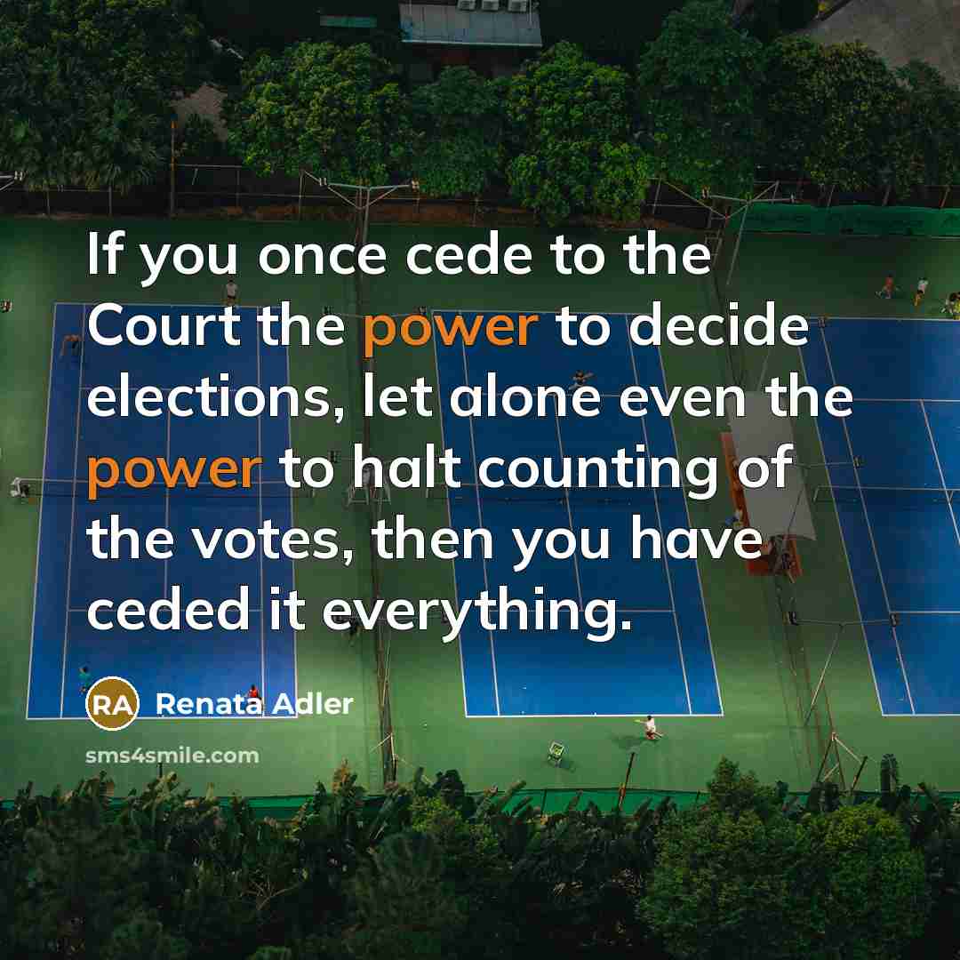 “If you once cede to the Court the power to…” quote by Renata Adler