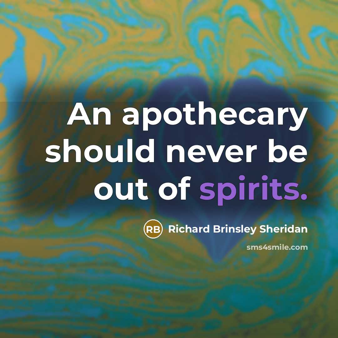 “An apothecary should never be out of spirits.…” quote by Richard Brinsley Sheridan