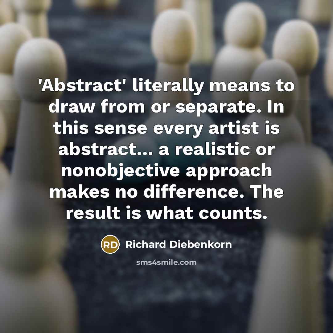 “'Abstract' literally means to draw from or separate. In this…” quote by Richard Diebenkorn