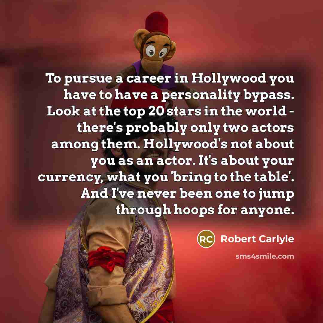 “To pursue a career in Hollywood you have to have…” quote by Robert Carlyle