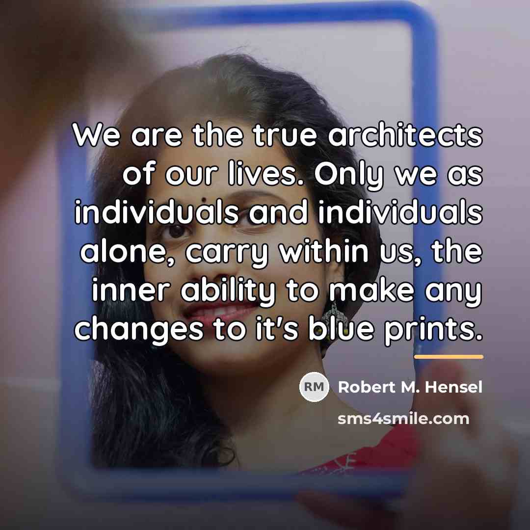 “We are the true architects of our lives. Only we…” quote by Robert M. Hensel