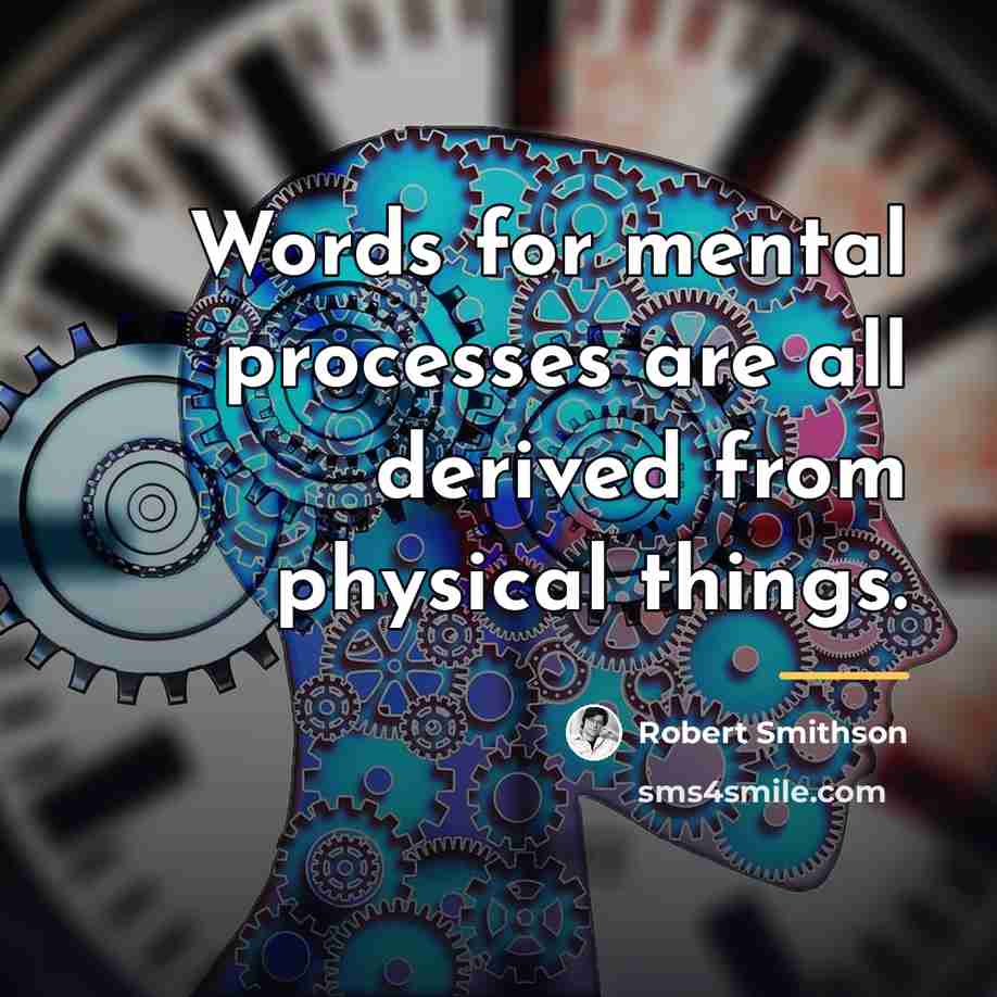 “Words for mental processes are all derived from physical things.…” quote by Robert Smithson