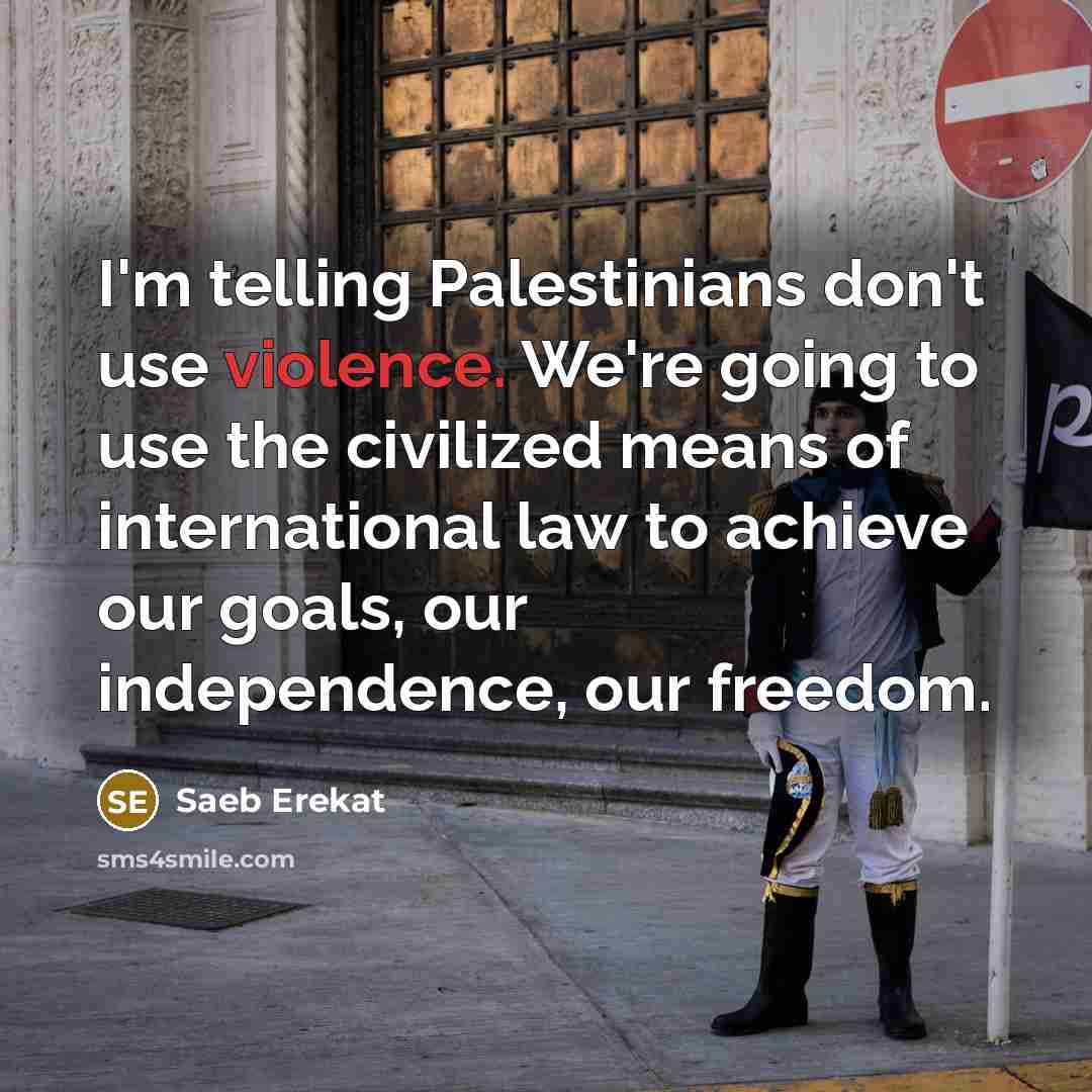 “I'm telling Palestinians don't use violence. We're going to use…” quote by Saeb Erekat
