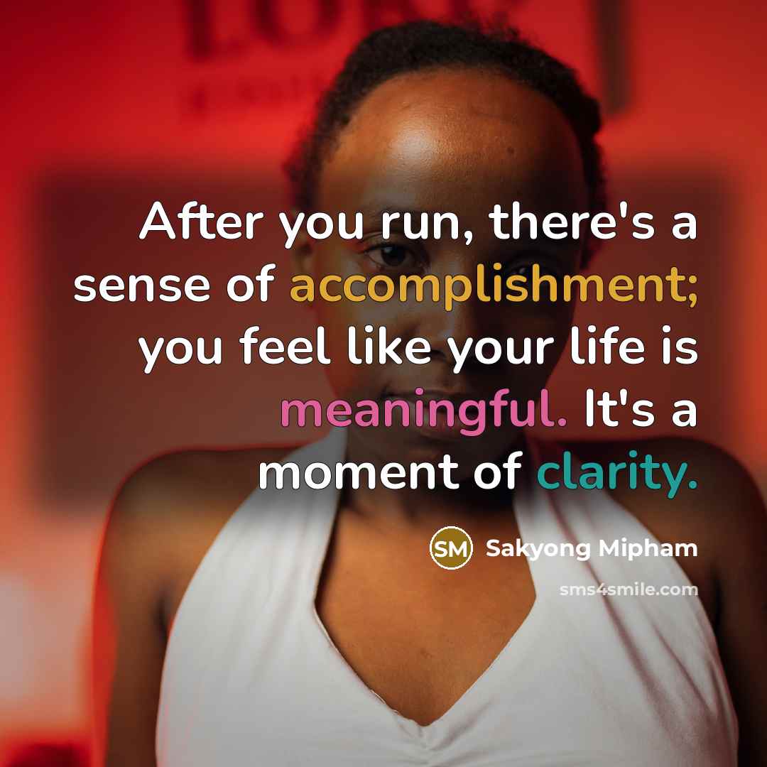 “After you run, there's a sense of accomplishment; you feel…” quote by Sakyong Mipham