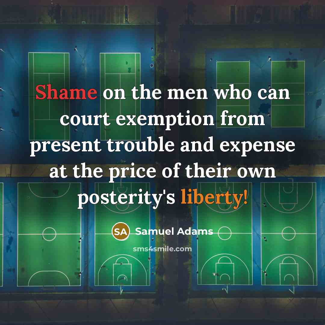 “Shame on the men who can court exemption from present…” quote by Samuel Adams