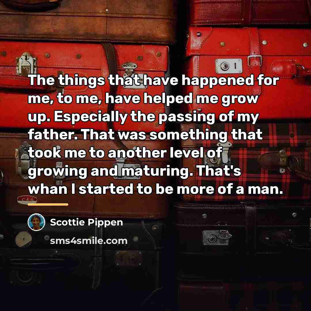 “The things that have happened for me, to me, have…” quote by Scottie Pippen