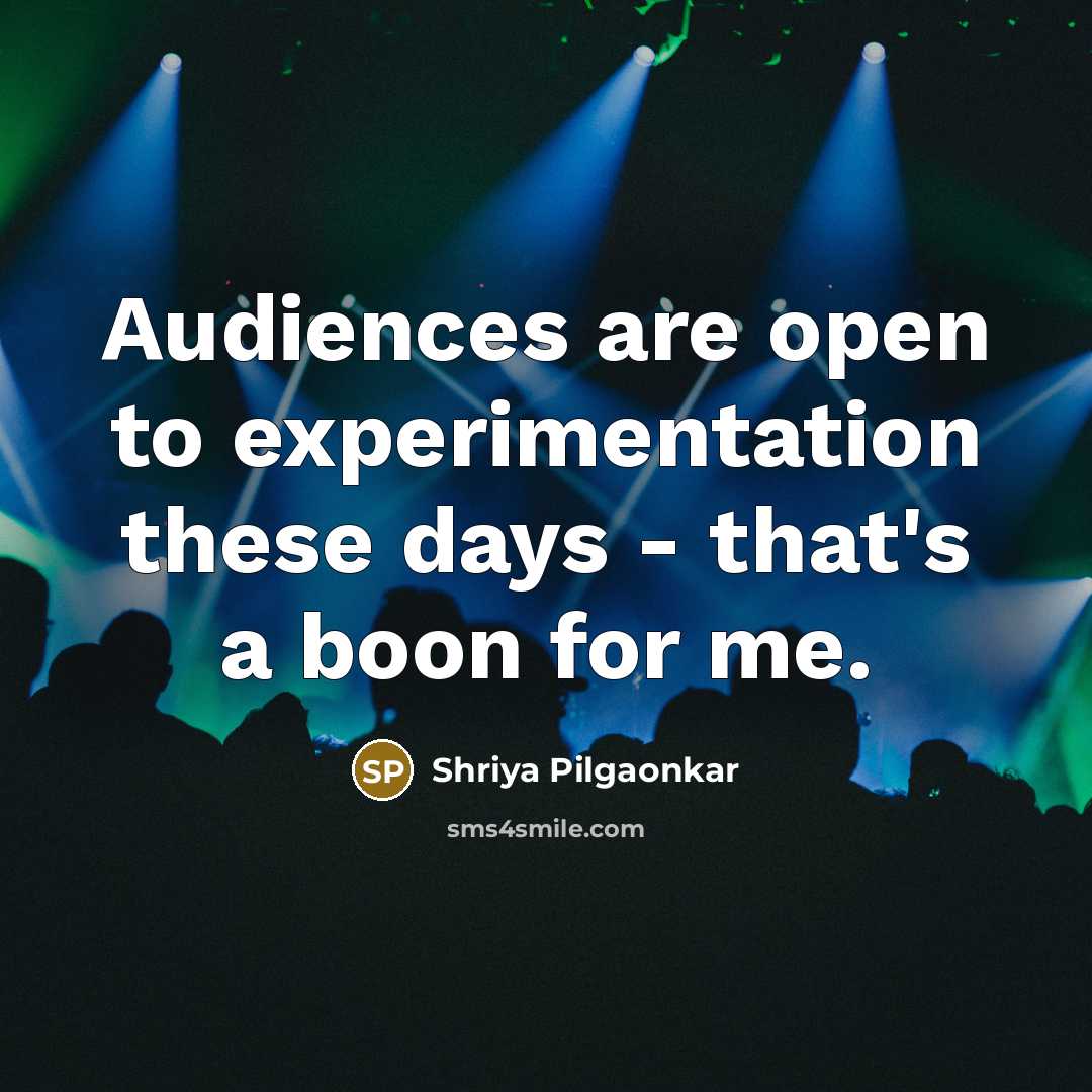 “Audiences are open to experimentation these days - that's a…” quote by Shriya Pilgaonkar