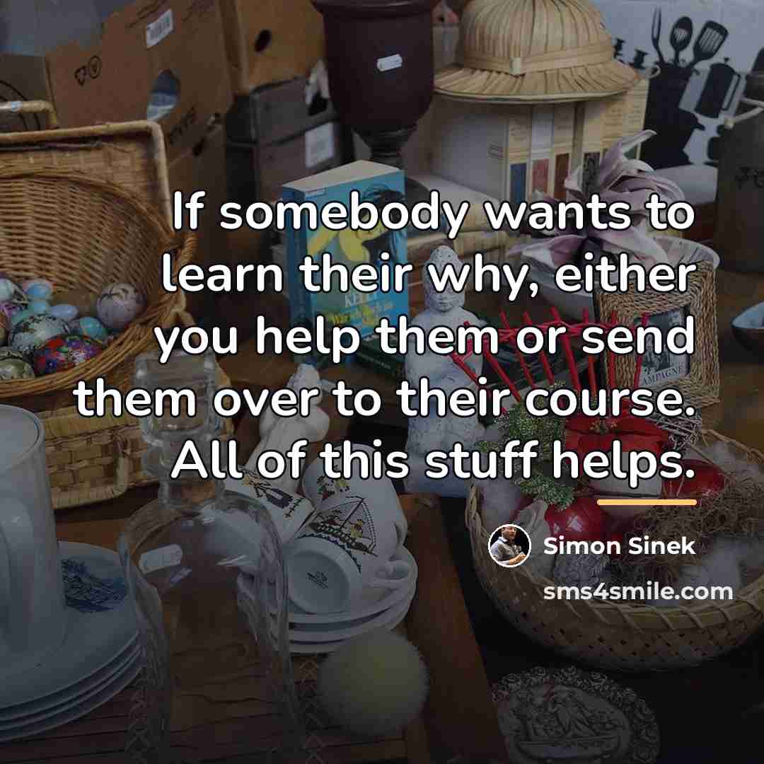 “If somebody wants to learn their why, either you help…” quote by Simon Sinek