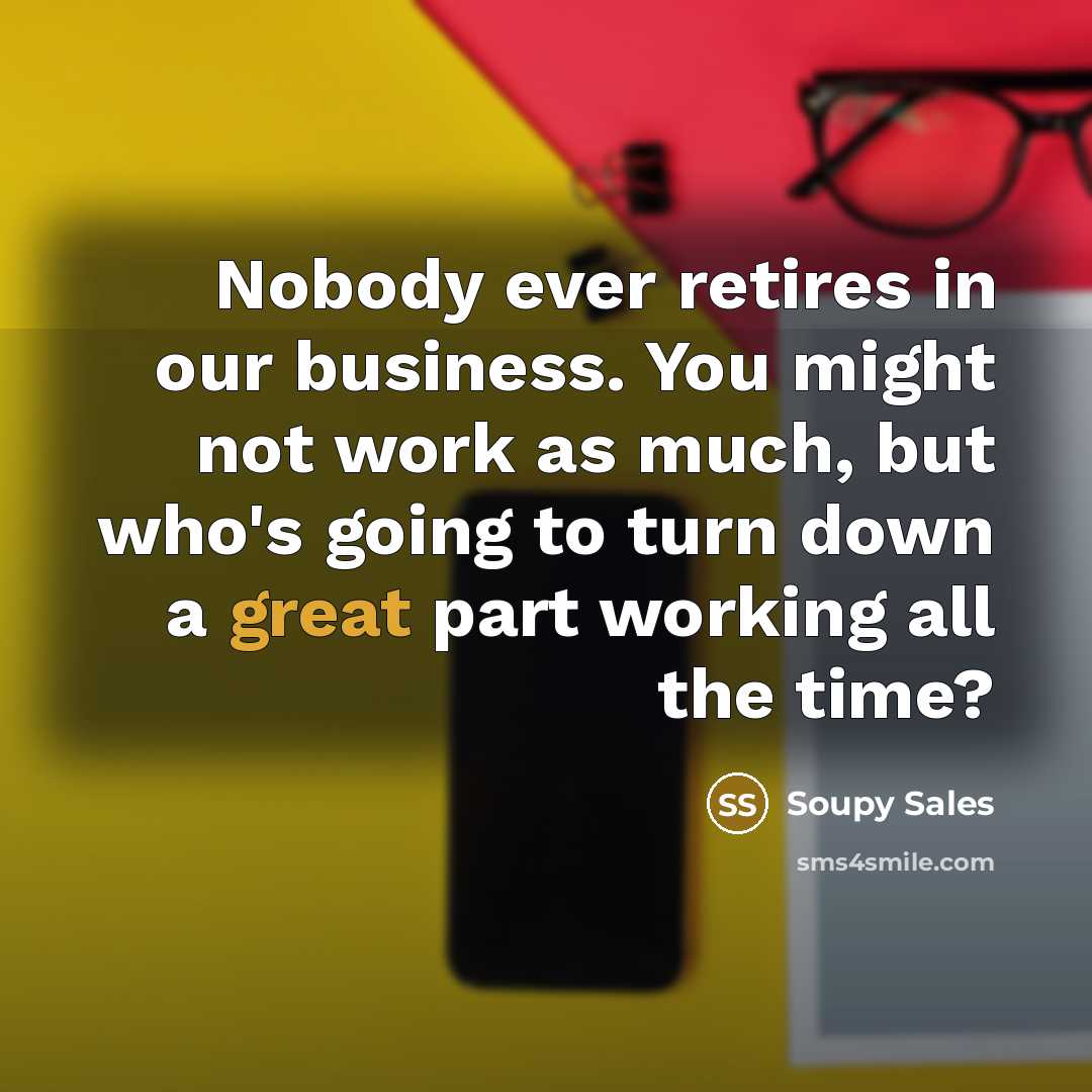 “Nobody ever retires in our business. You might not work…” quote by Soupy Sales