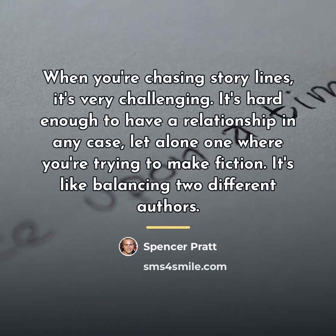 “When you're chasing story lines, it's very challenging. It's hard…” quote by Spencer Pratt