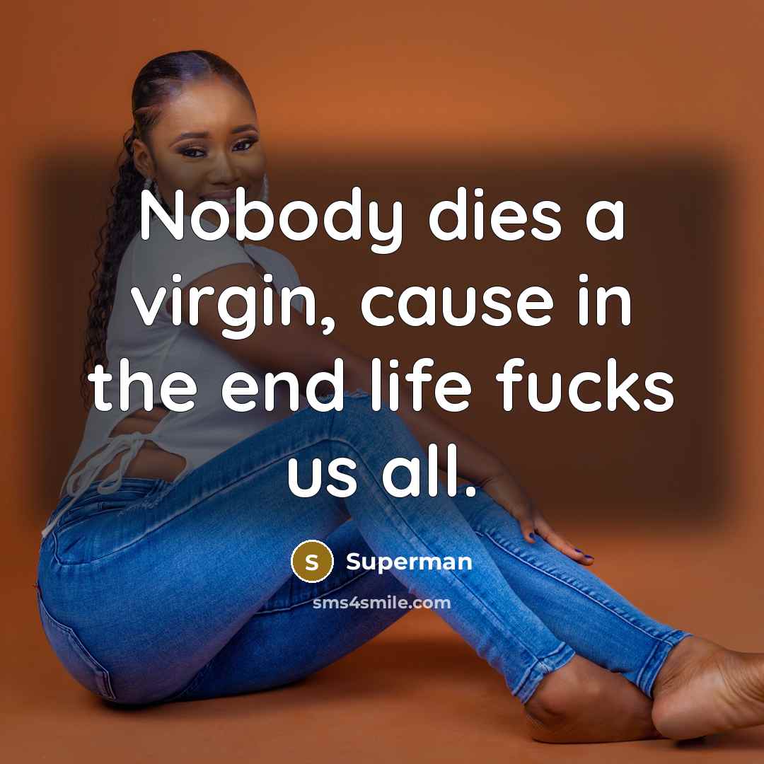 “Nobody dies a virgin, cause in the end life fucks…” quote by Superman