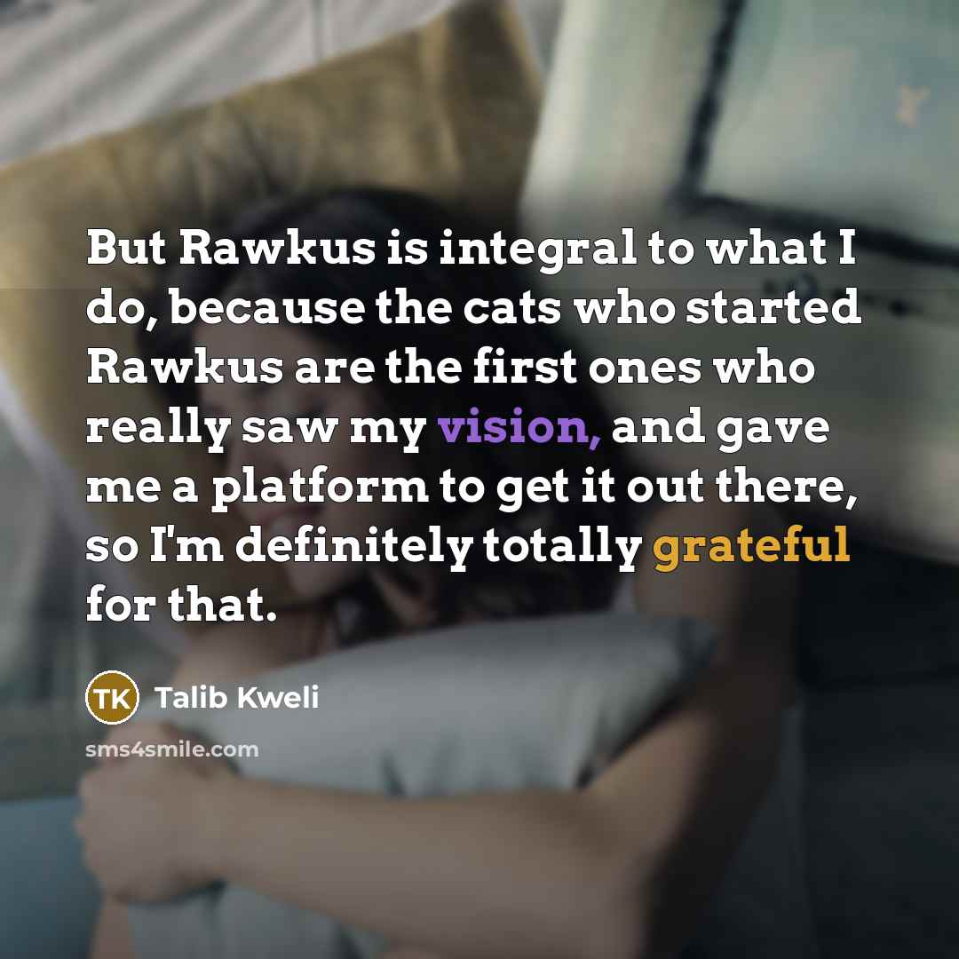“But Rawkus is integral to what I do, because the…” quote by Talib Kweli