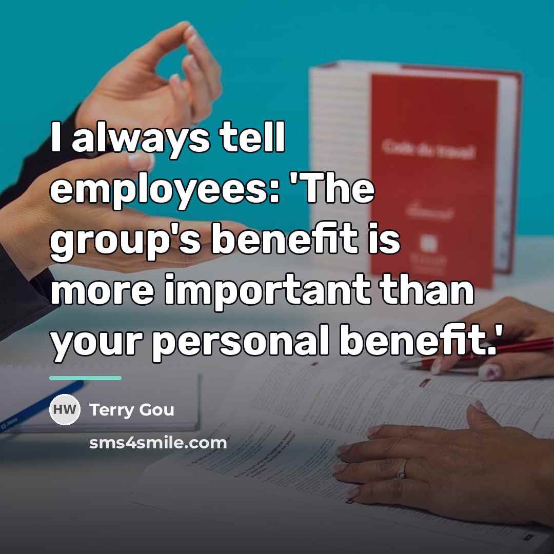 “I always tell employees: 'The group's benefit is more important…” quote by Terry Gou