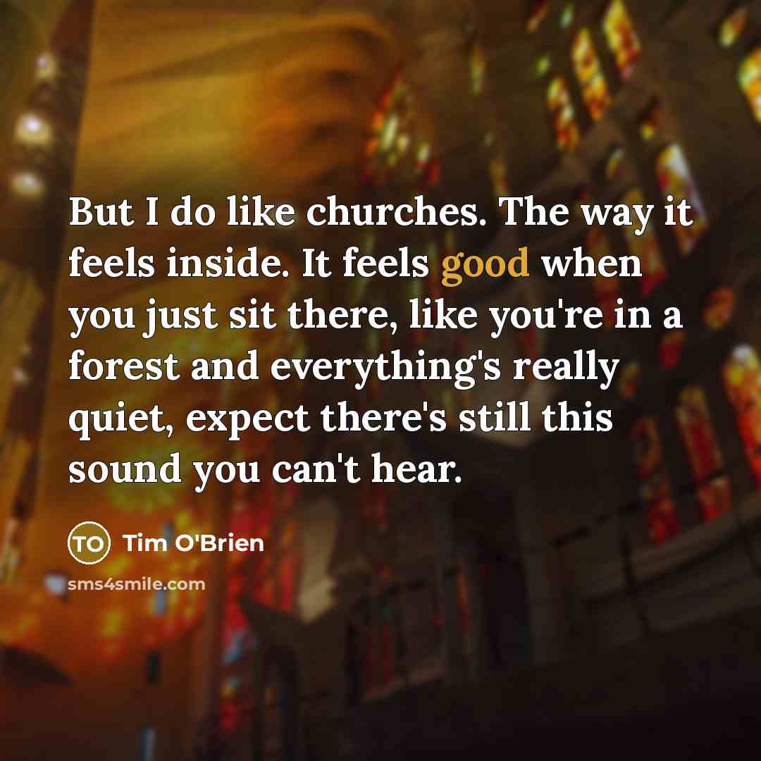 “But I do like churches. The way it feels inside.…” quote by Tim O'Brien