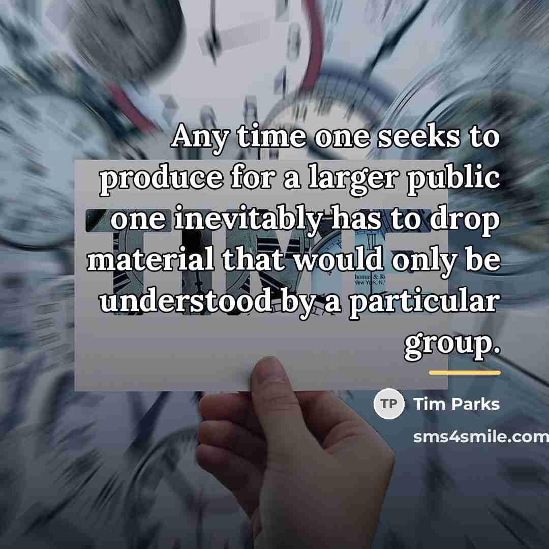 “Any time one seeks to produce for a larger public…” quote by Tim Parks