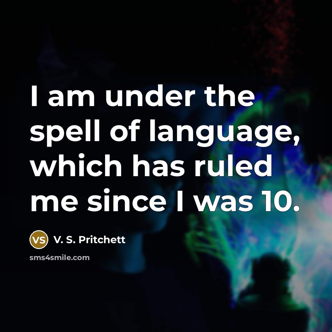 “I am under the spell of language, which has ruled…” quote by V. S. Pritchett