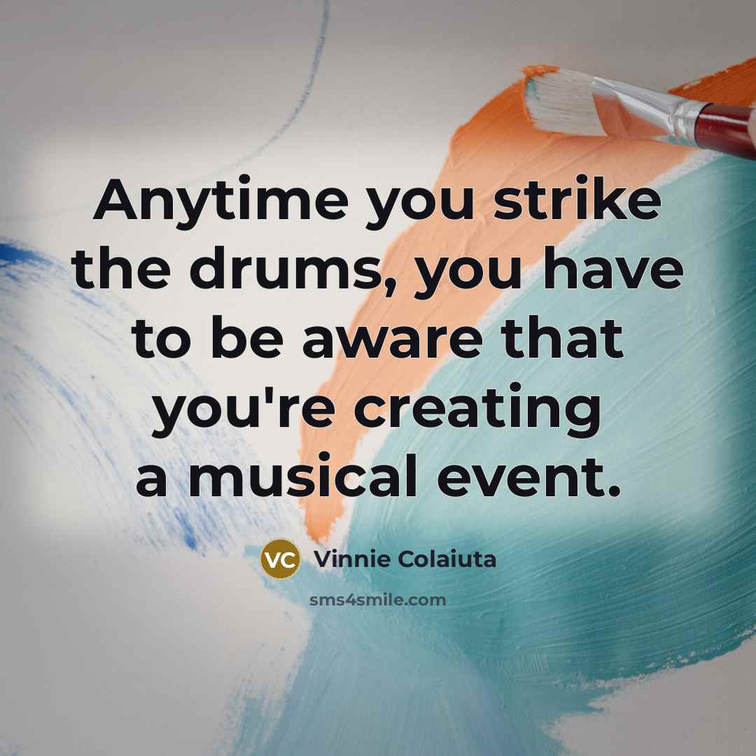 “Anytime you strike the drums, you have to be aware…” quote by Vinnie Colaiuta