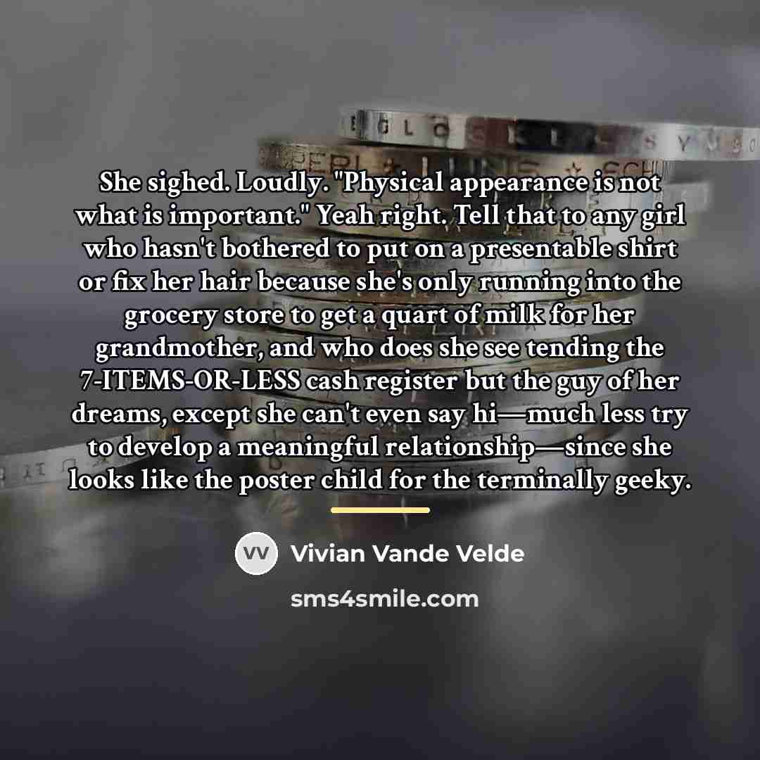 “She sighed. Loudly. "Physical appearance is not what is important."…” quote by Vivian Vande Velde
