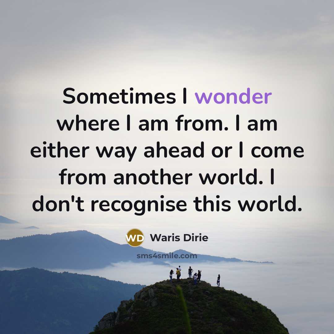 “Sometimes I wonder where I am from. I am either…” quote by Waris Dirie